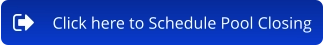 Click here to Schedule Pool Closing